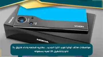 مواصفات هاتف نوكيا فويد ألترا الجديد.. بطارية ضخمة وأداء فائق بـ5 نانو وتشغيل 20 لعبة بسهولة